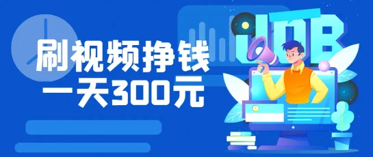 刷视频挣钱一天300元靠谱吗？需要满足这些条件