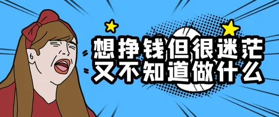 想挣钱但很迷茫又不知道做什么，这些建议助你找到方向