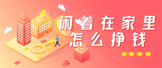 在家闲着没事干点什么?宅家也能淘金，解锁赚钱新技能