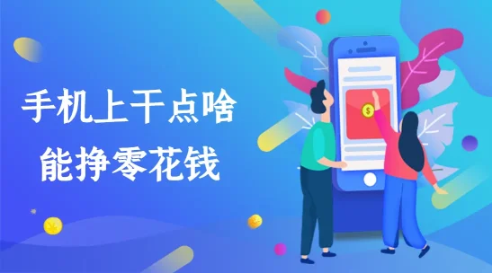 手机上干点啥能挣零花钱？手机兼职新风尚：轻松赚取零花钱的N种方式