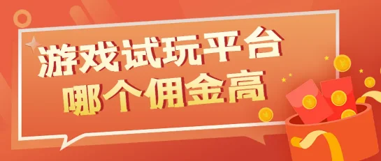 游戏试玩平台哪个佣金高？揭秘高回报平台